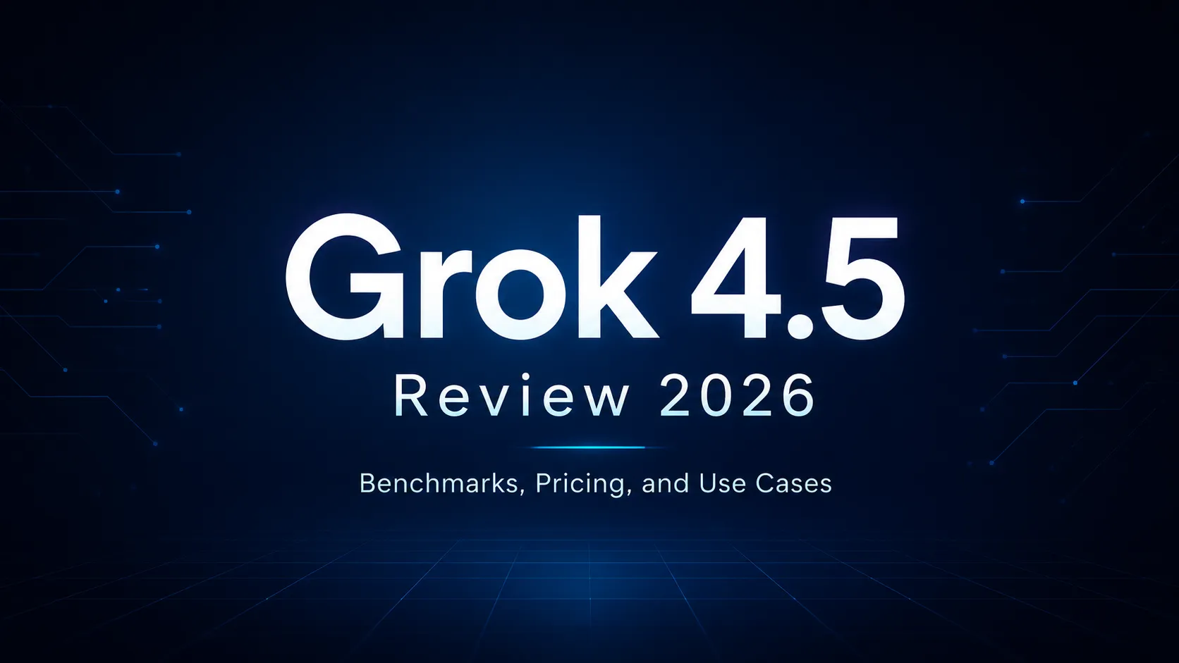 Grok 4.5 深度评测：基准测试、价格与应用场景