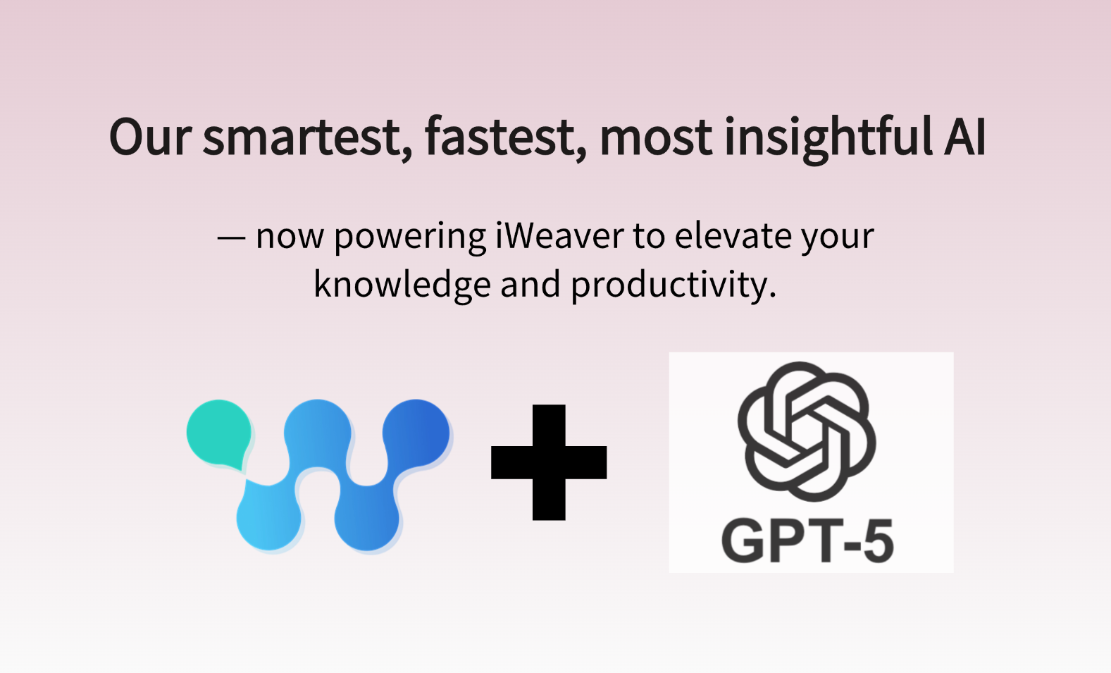 Our smartest, fastest, most insightful AI iweaver gpt5